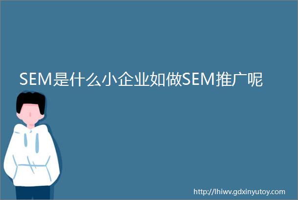 SEM是什么小企业如做SEM推广呢