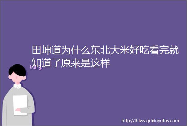 田坤道为什么东北大米好吃看完就知道了原来是这样